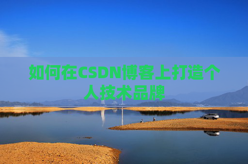 如何在CSDN博客上打造个人技术品牌